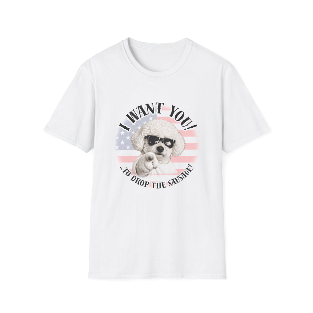 I WANT YOU!...To Drop The Sausage! – Bichon Frise - Supersoft Unisex T-shirt