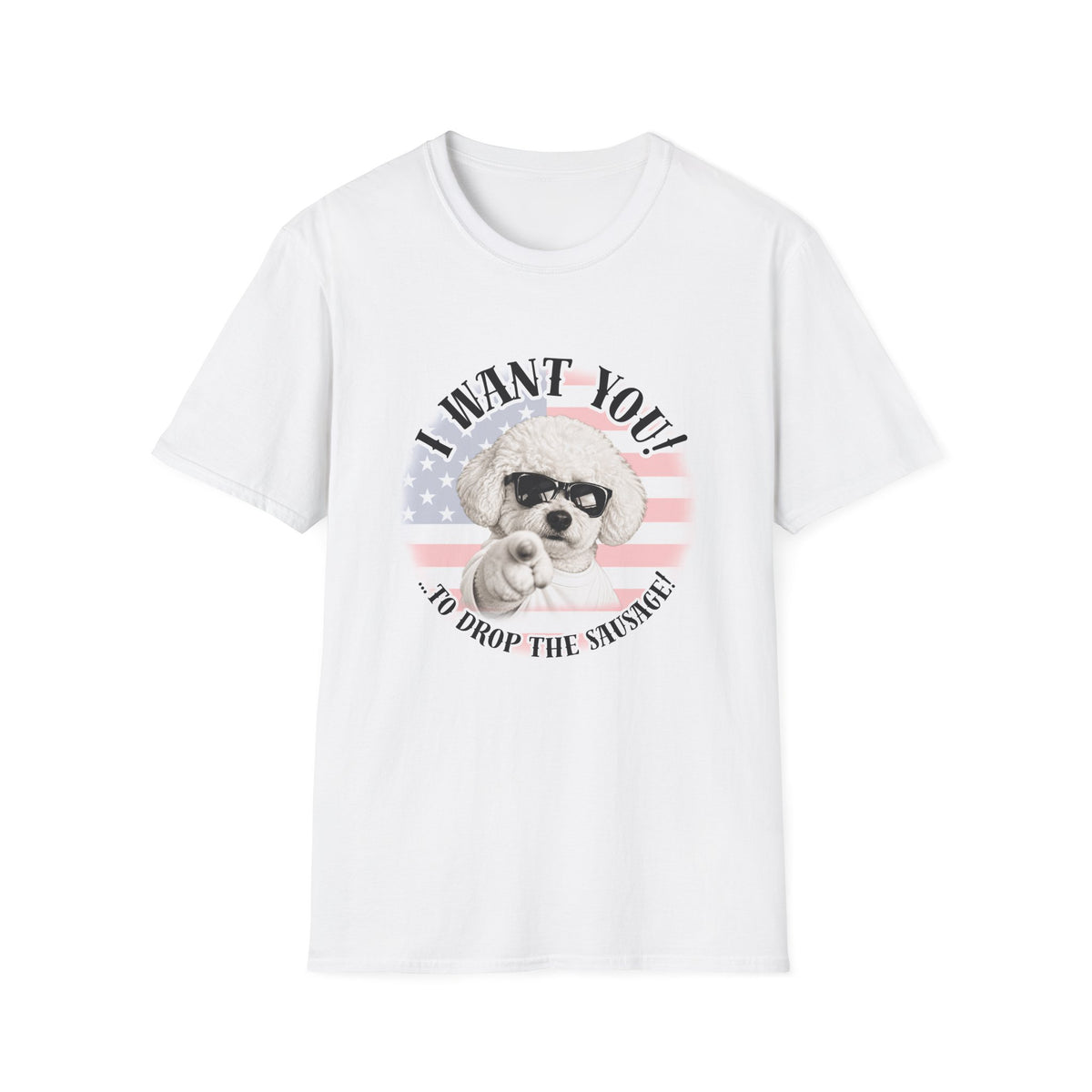 I WANT YOU!...To Drop The Sausage! – Bichon Frise - Supersoft Unisex T-shirt