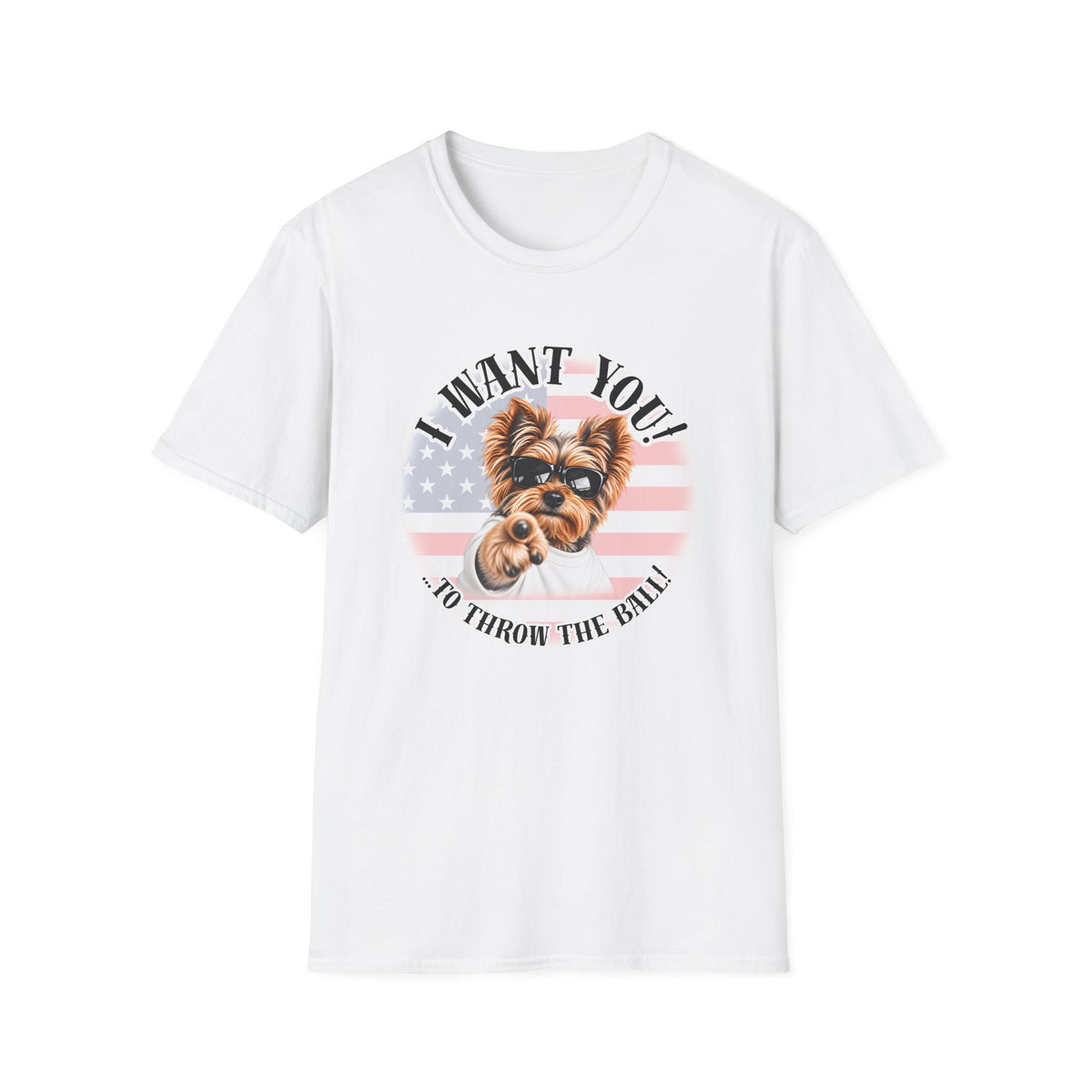 I WANT YOU!...To Throw the Ball! – Yorkshire Terrier - Supersoft Unisex T-shirt