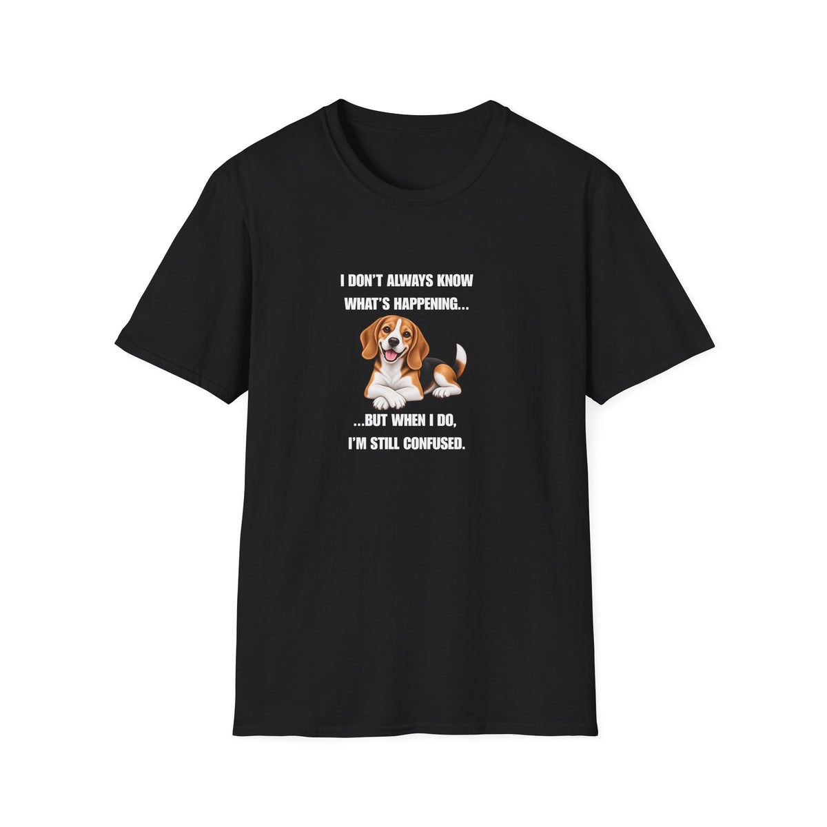 I Don’t Always Know What’s Happening...But When I Do, I’m Still Confused - Beagle Supersoft Unisex T-Shirt