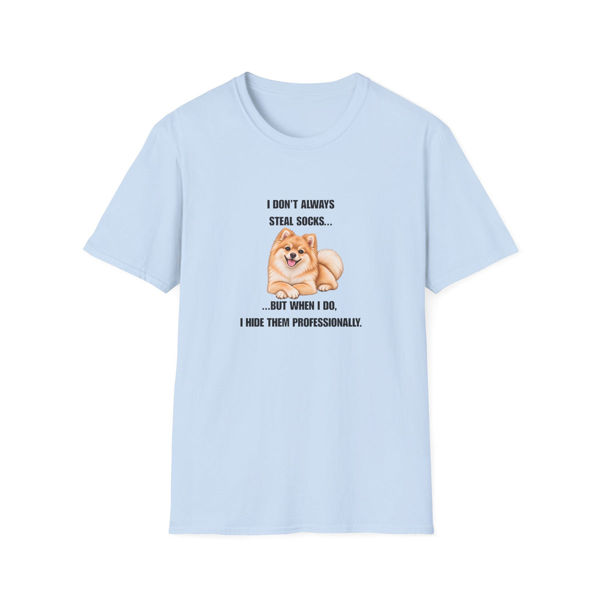 I Don’t Always Steal Socks...But When I Do, I Hide Them Professionally - Pomeranian Supersoft Unisex T-Shirt