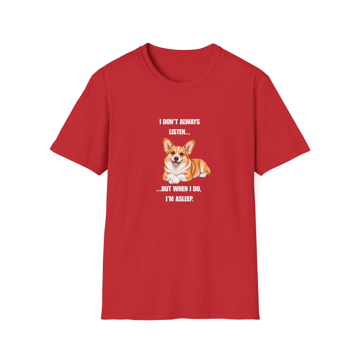 I Don’t Always Listen...But When I Do, I’m Asleep - Corgi Supersoft Unisex T-Shirt