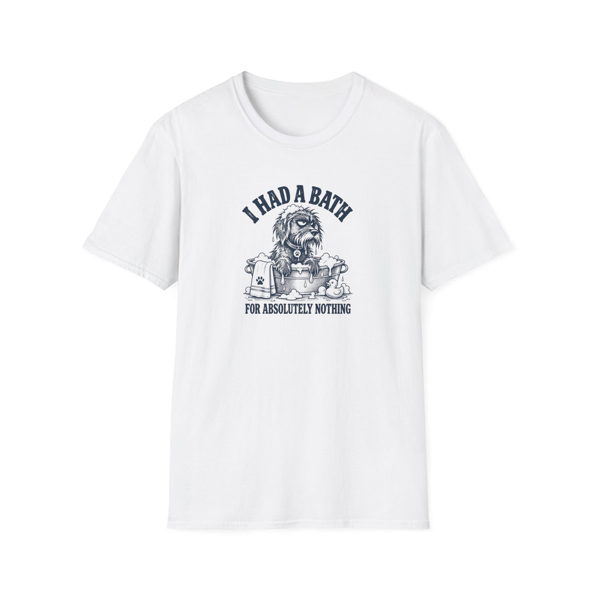Grumpy Dog - I Had a Bath...For Absolutely Nothing –  Supersoft Unisex T-Shirt