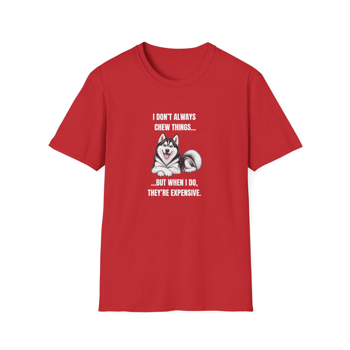 I Don’t Always Chew Things...But When I Do, They’re Expensive - Siberian Husky Supersoft Unisex T-Shirt