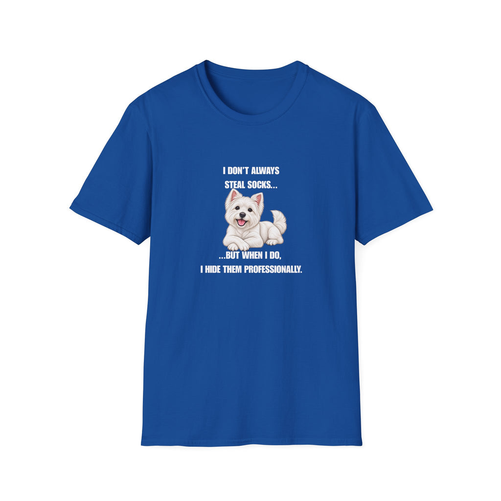 I Don’t Always Steal Socks...But When I Do, I Hide Them Professionally - West Highland Terrier Supersoft Unisex T-Shirt