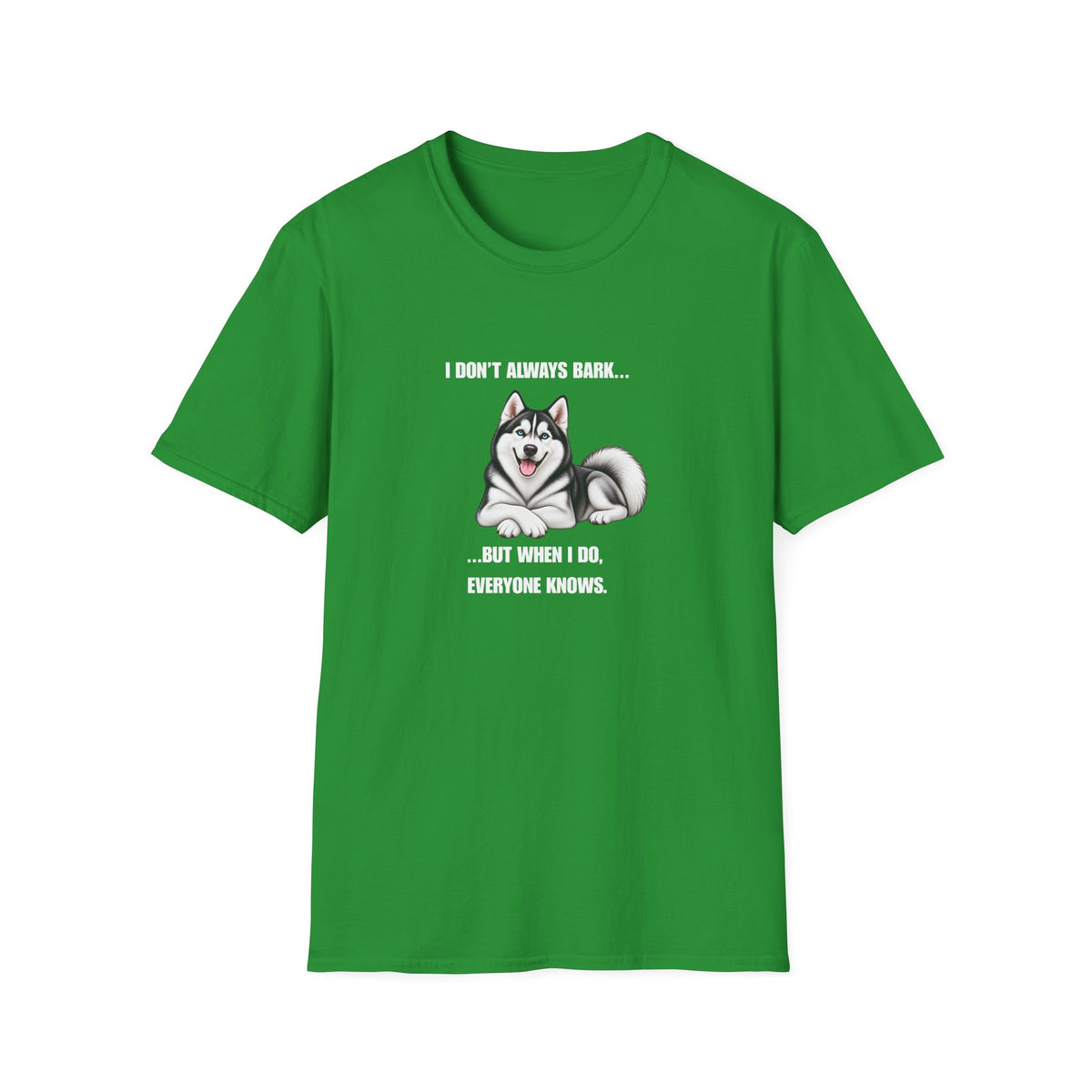 I Don’t Always Bark…But When I Do, Everyone Knows - Siberian Husky Supersoft Unisex T-Shirt