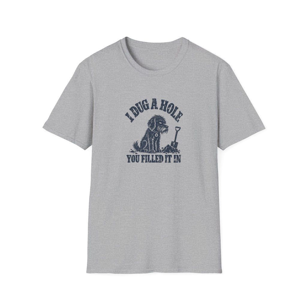 Grumpy Dog - I Dug A Hole...You Filled It In –  Supersoft Unisex T-Shirt