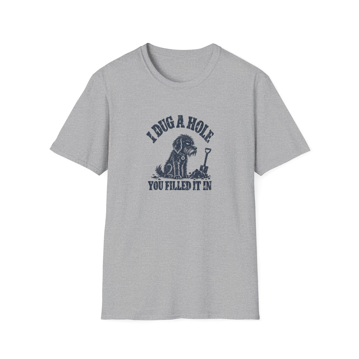 Grumpy Dog - I Dug A Hole...You Filled It In –  Supersoft Unisex T-Shirt
