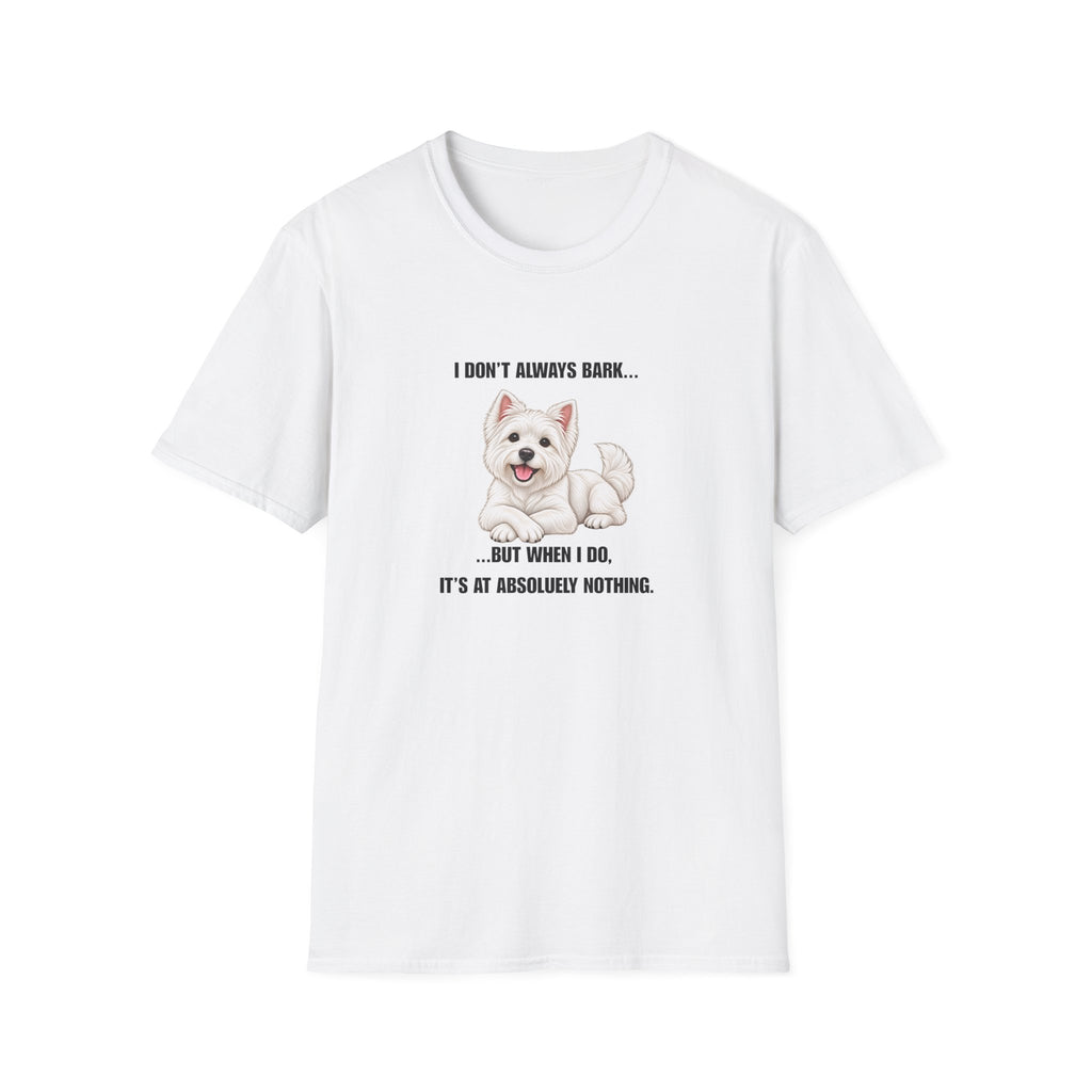 I Don’t Always Bark… But When I Do, It’s at Absolutely Nothing - West Highland Terrier Supersoft Unisex T-Shirt