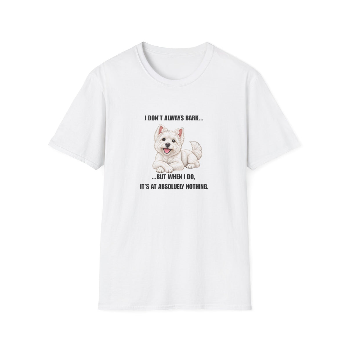 I Don’t Always Bark… But When I Do, It’s at Absolutely Nothing - West Highland Terrier Supersoft Unisex T-Shirt