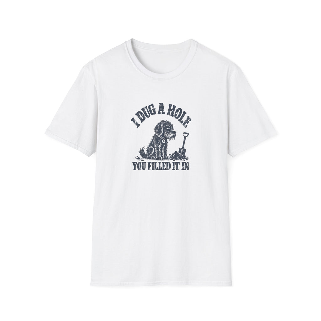 Grumpy Dog - I Dug A Hole...You Filled It In –  Supersoft Unisex T-Shirt