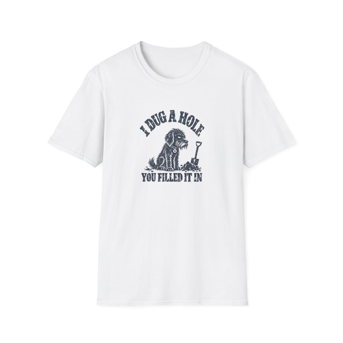 Grumpy Dog - I Dug A Hole...You Filled It In –  Supersoft Unisex T-Shirt