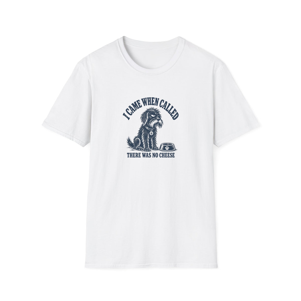 Grumpy Dog - I Came When Called...There Was No Cheese –  Supersoft Unisex T-Shirt
