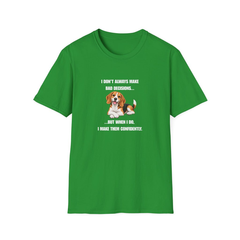 I Don’t Always Make Bad Decisions…But When I Do, I Make Them Confidently - Beagle Supersoft Unisex T-Shirt