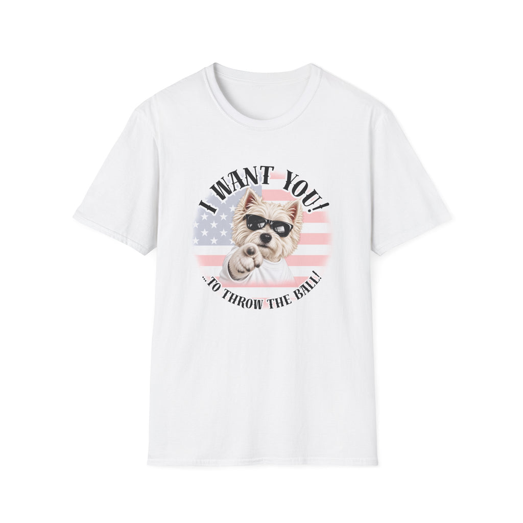 I WANT YOU!...To Throw the Ball! – West Highland Terrier - Supersoft Unisex T-shirt