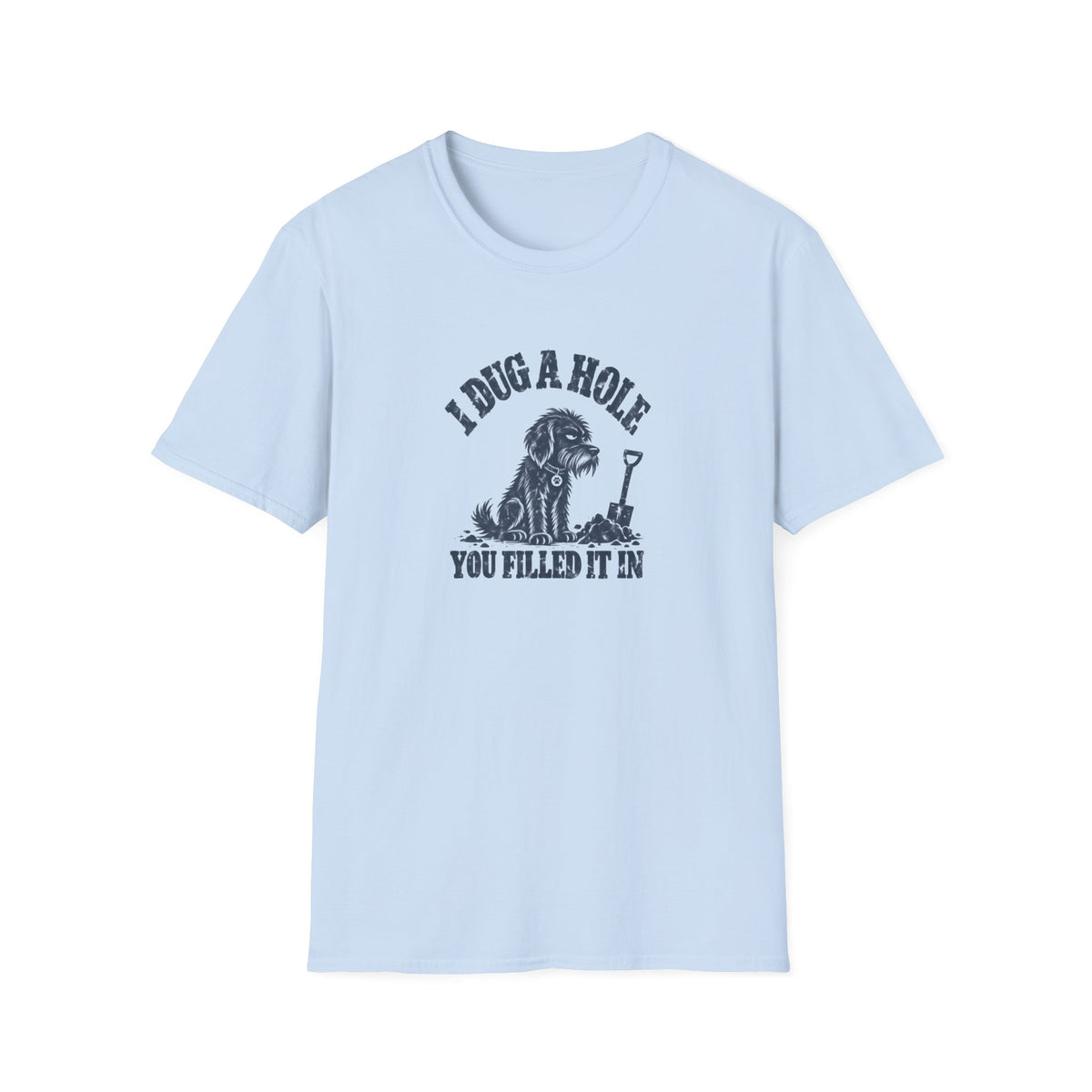 Grumpy Dog - I Dug A Hole...You Filled It In –  Supersoft Unisex T-Shirt