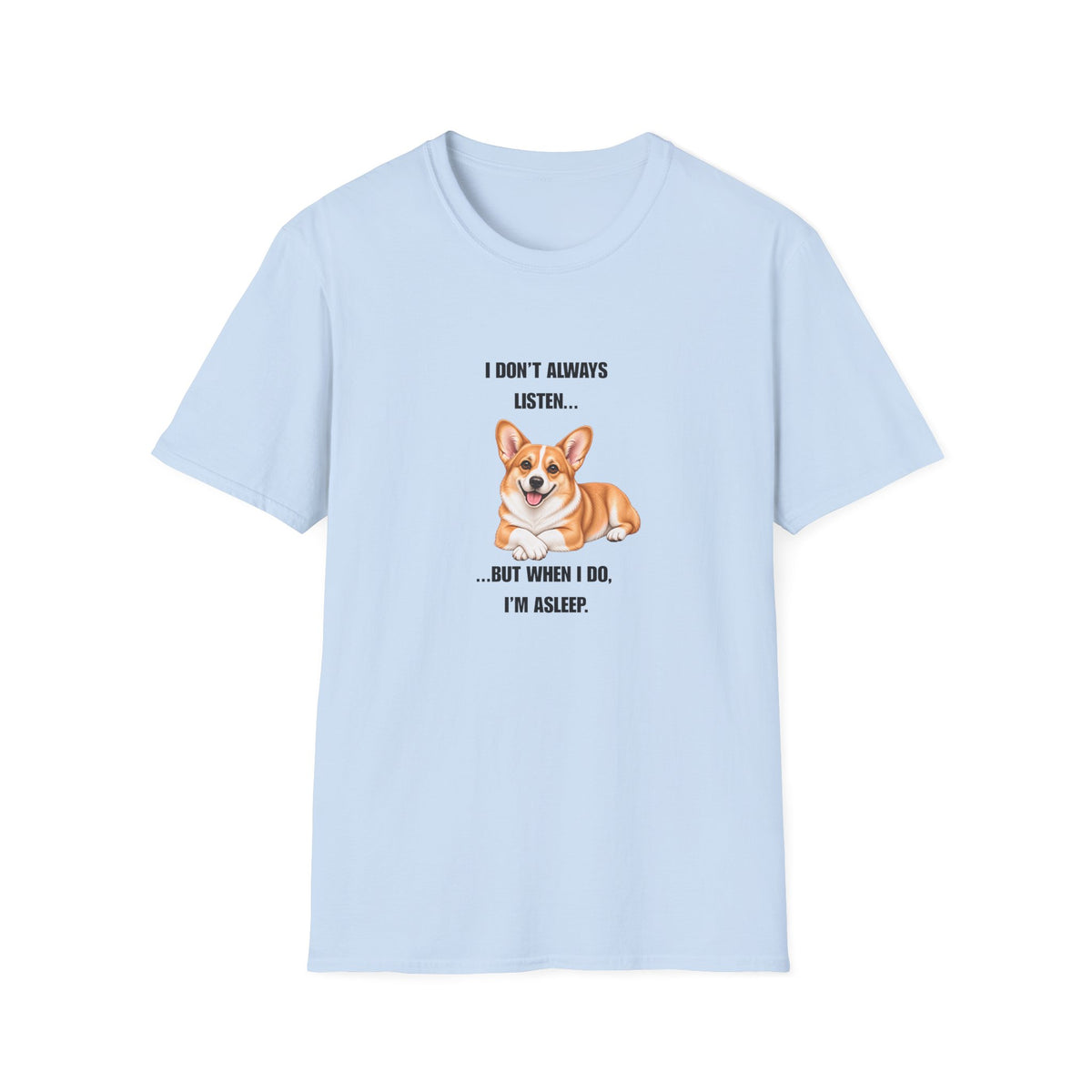 I Don’t Always Listen...But When I Do, I’m Asleep - Corgi Supersoft Unisex T-Shirt