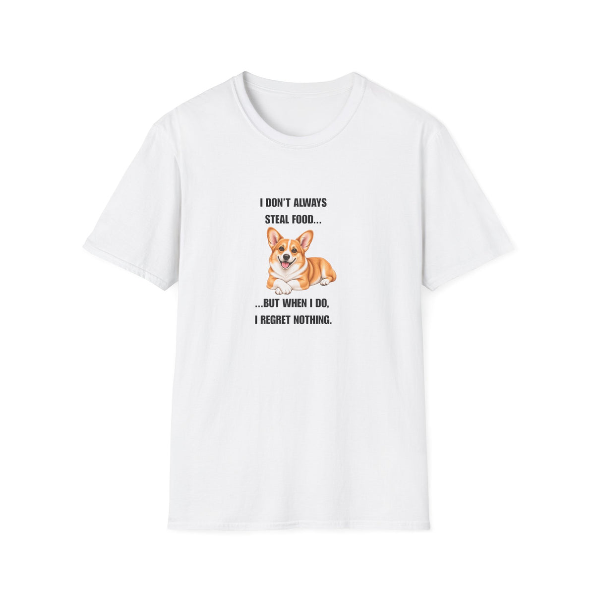 I Don’t Always Steal Food...But When I Do, I Regret Nothing - Corgi Supersoft Unisex T-Shirt