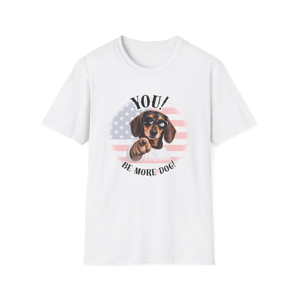 YOU!...Be More Dog! – Dachshund - Supersoft Unisex T-shirt