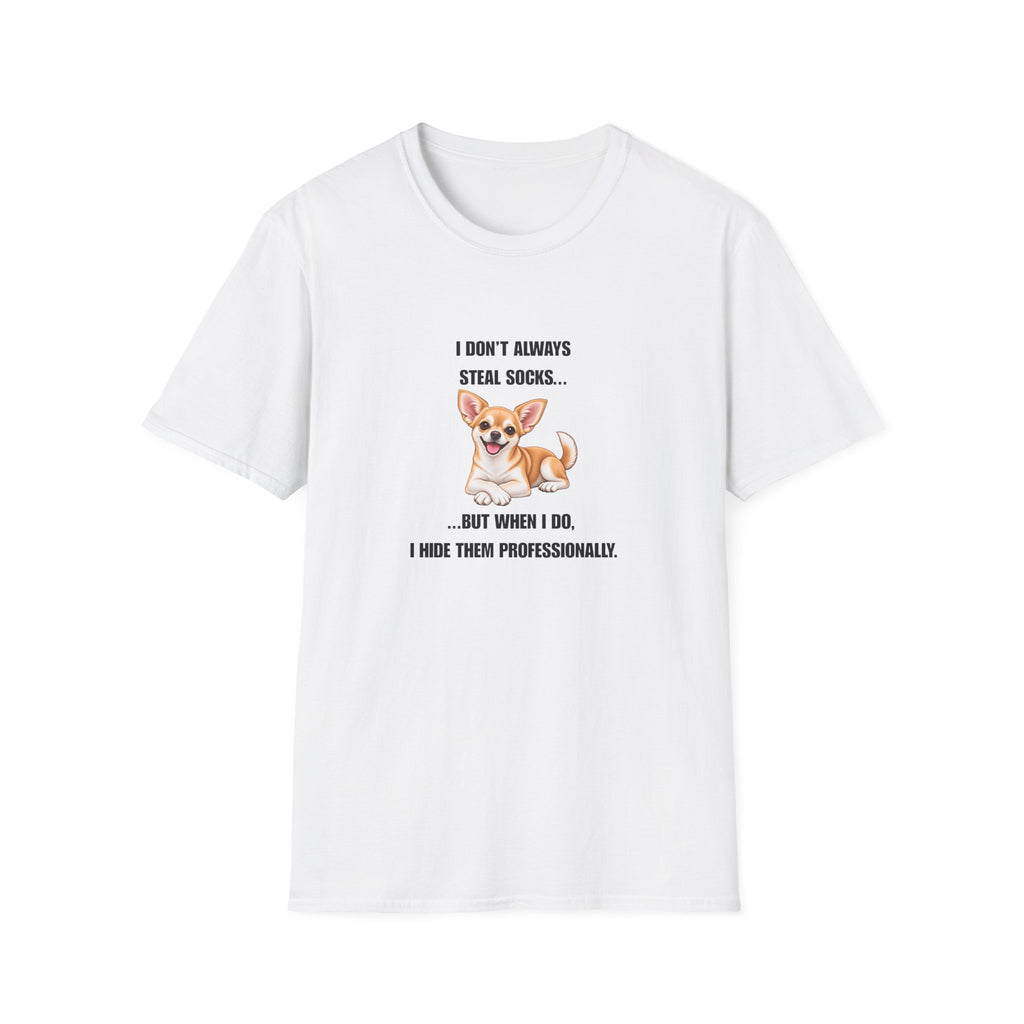 I Don’t Always Steal Socks...But When I Do, I Hide Them Professionally - Chihuahua Supersoft Unisex T-Shirt