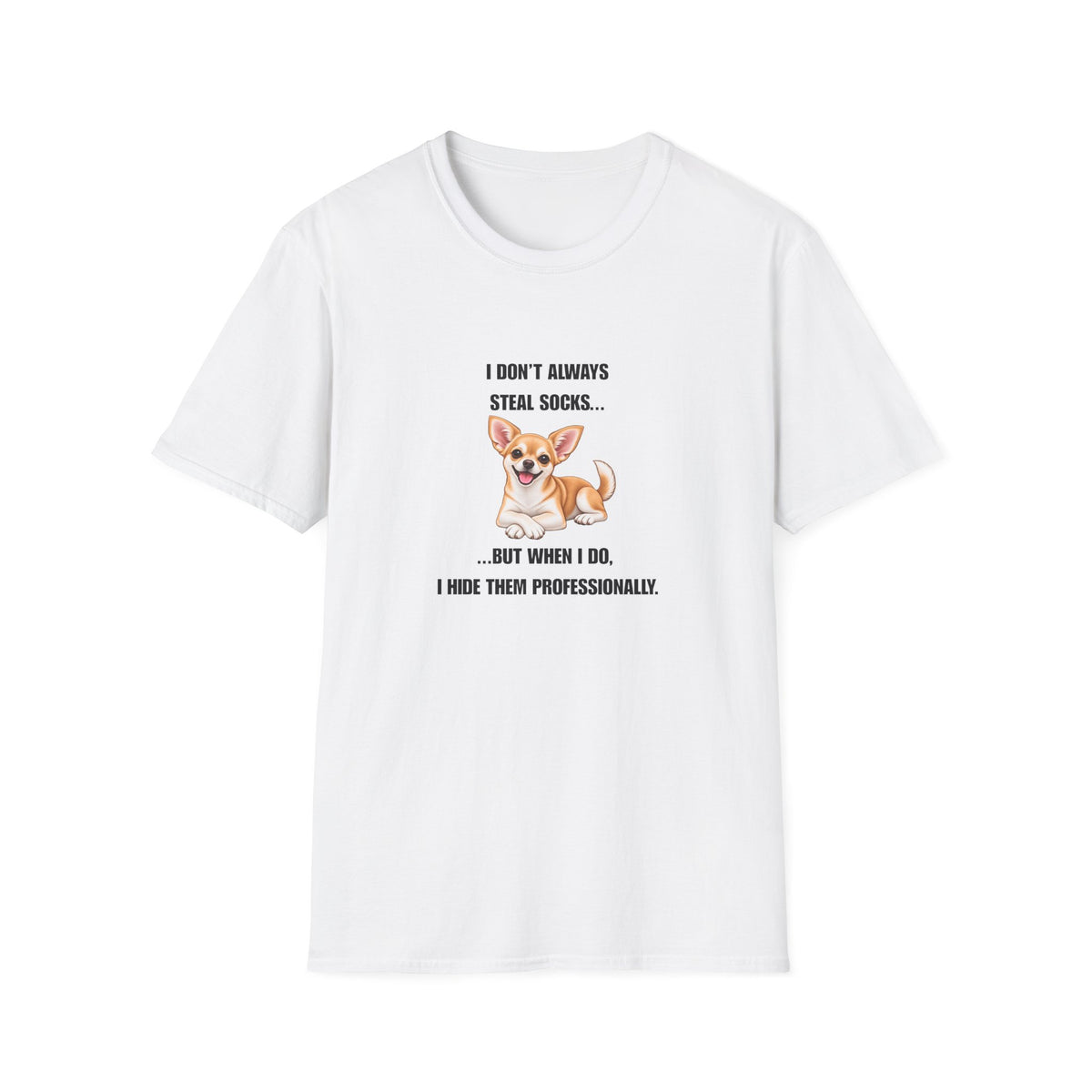 I Don’t Always Steal Socks...But When I Do, I Hide Them Professionally - Chihuahua Supersoft Unisex T-Shirt