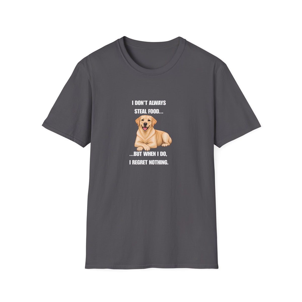 I Don’t Always Steal Food...But When I Do, I Regret Nothing - Labrador Supersoft Unisex T-Shirt
