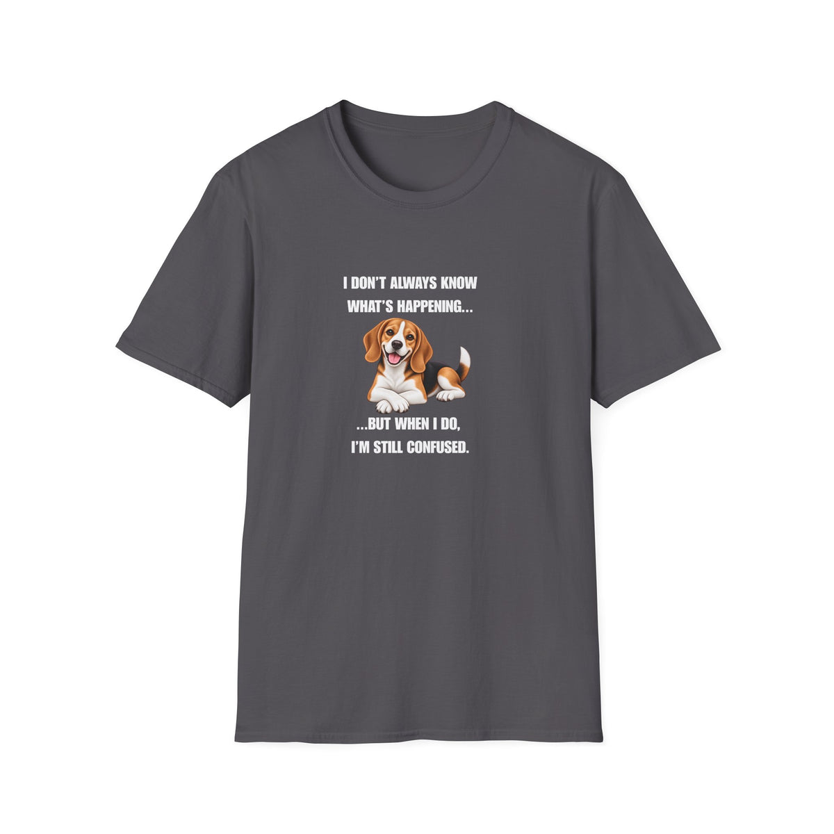 I Don’t Always Know What’s Happening...But When I Do, I’m Still Confused - Beagle Supersoft Unisex T-Shirt