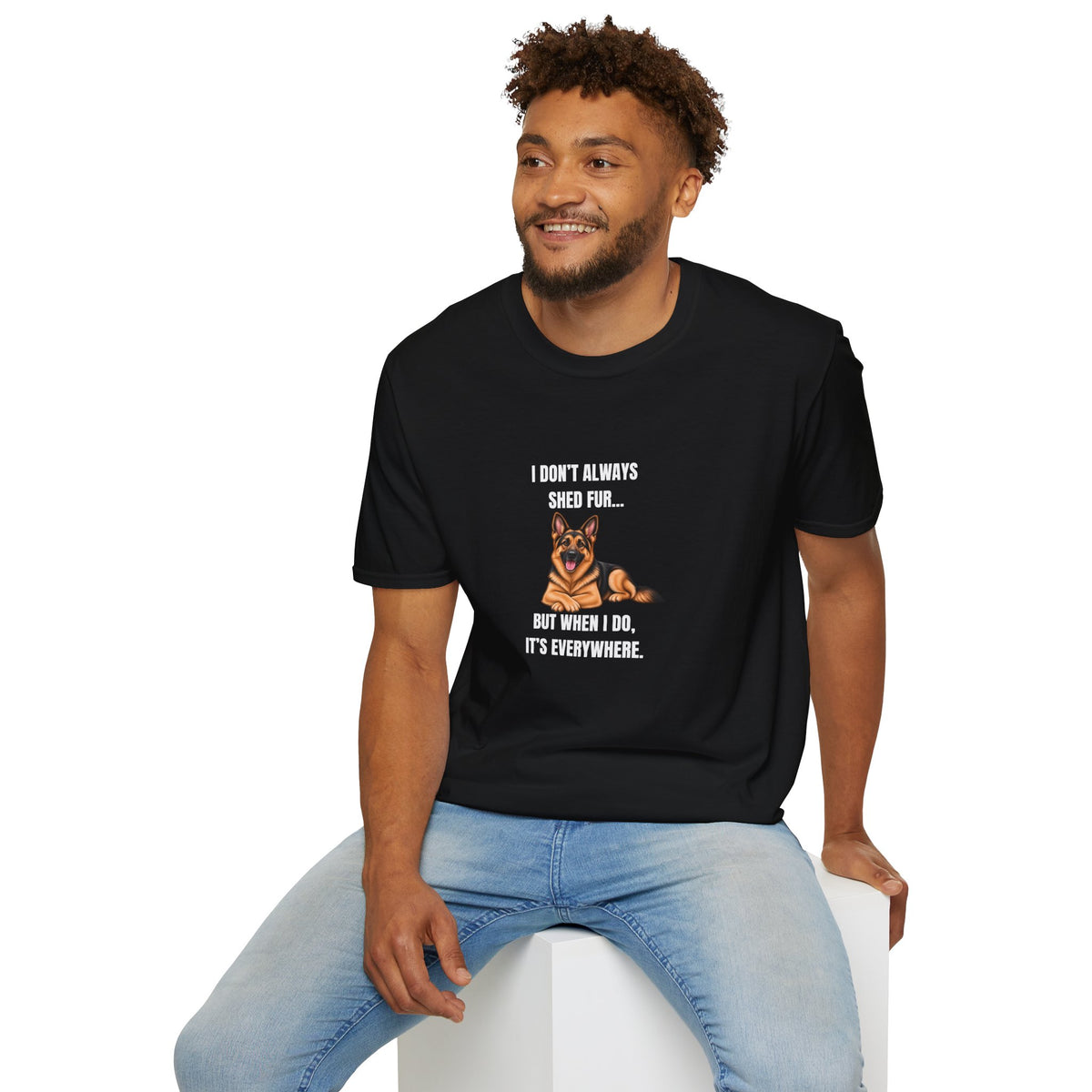 I Don’t Always Shed Fur...But When I Do, It’s Everywhere - German Shepherd Supersoft Unisex T-Shirt