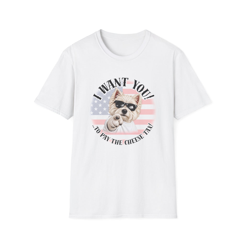 I WANT YOU!...To Pay the Cheese Tax! – West Highland Terrier - Supersoft Unisex T-shirt