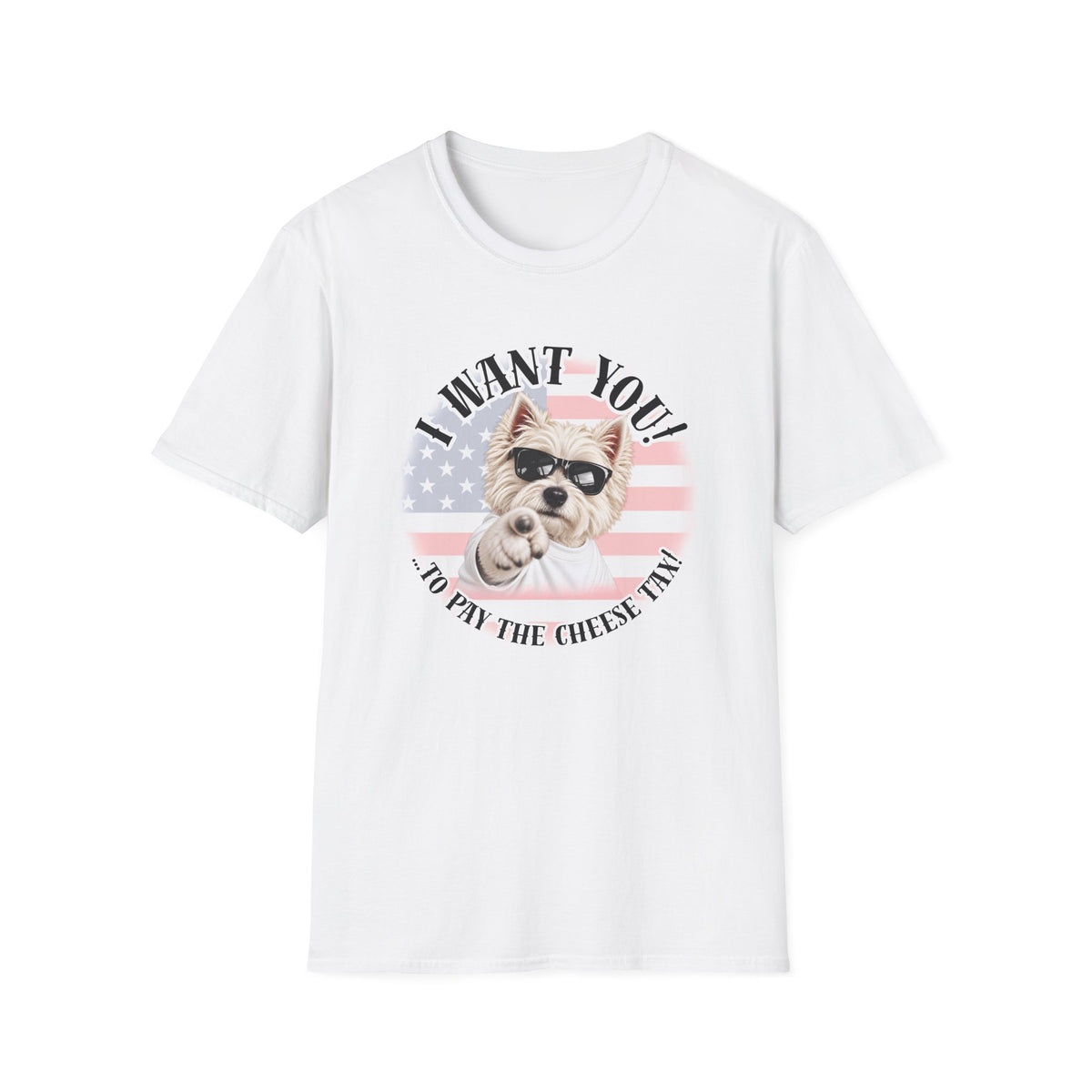 I WANT YOU!...To Pay the Cheese Tax! – West Highland Terrier - Supersoft Unisex T-shirt