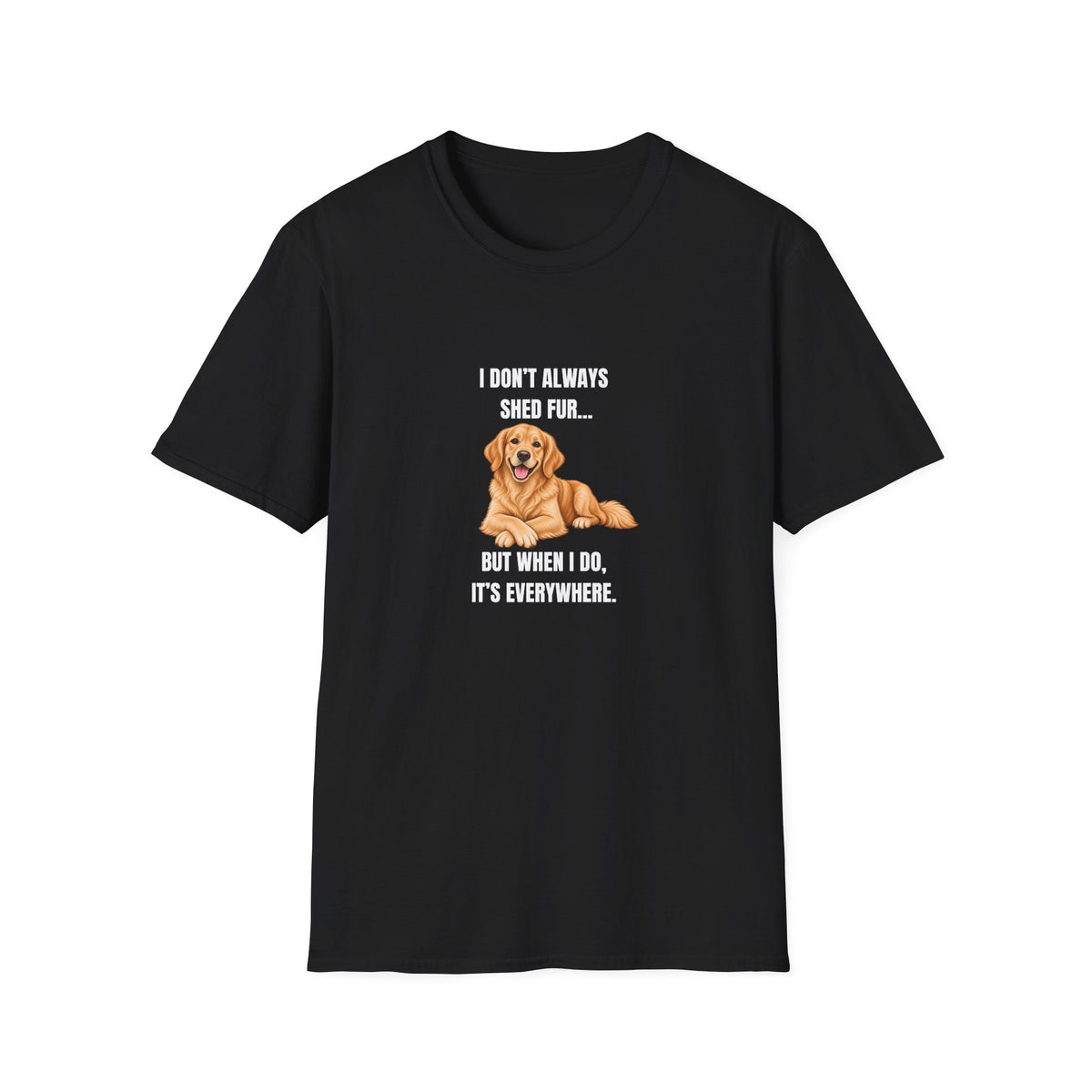 I Don’t Always Shed Fur...But When I Do, It’s Everywhere - Golden Retriever Supersoft Unisex T-Shirt