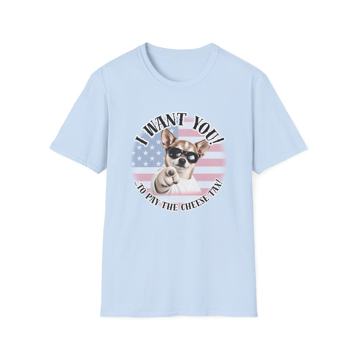 I WANT YOU!...To Pay the Cheese Tax! – Chihuahua - Supersoft Unisex T-shirt