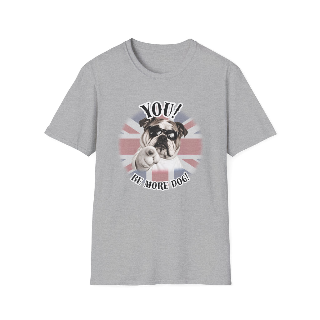 YOU!...Be More Dog! – British Bulldog - Supersoft Unisex T-shirt