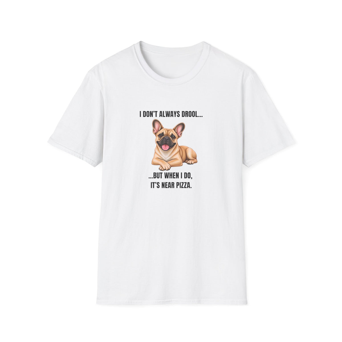 I Don’t Always Drool...But When I Do, It’s Near Pizza - French Bulldog Supersoft Unisex T-Shirt