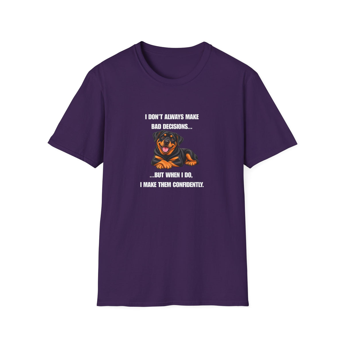 I Don’t Always Make Bad Decisions…But When I Do, I Make Them Confidently - Rottweiler Supersoft Unisex T-Shirt