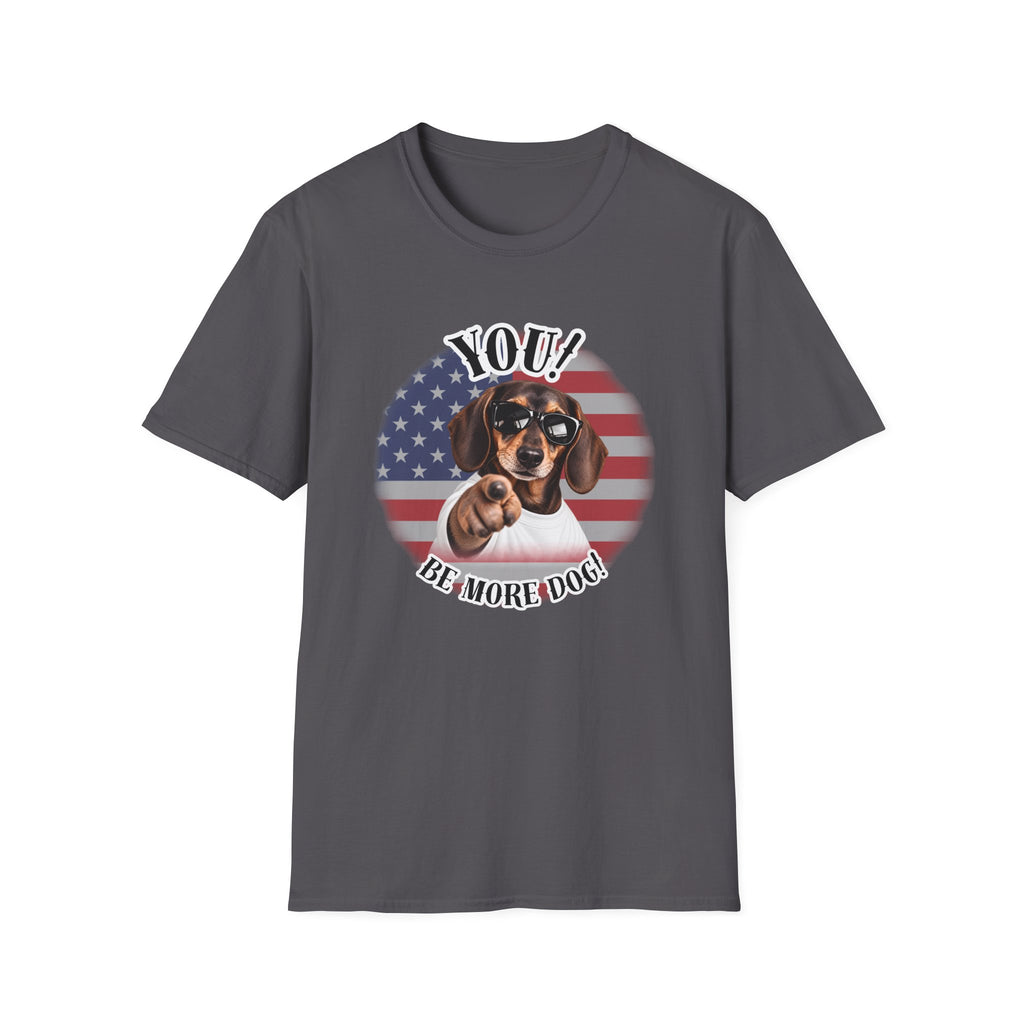 YOU!...Be More Dog! – Dachshund - Supersoft Unisex T-shirt