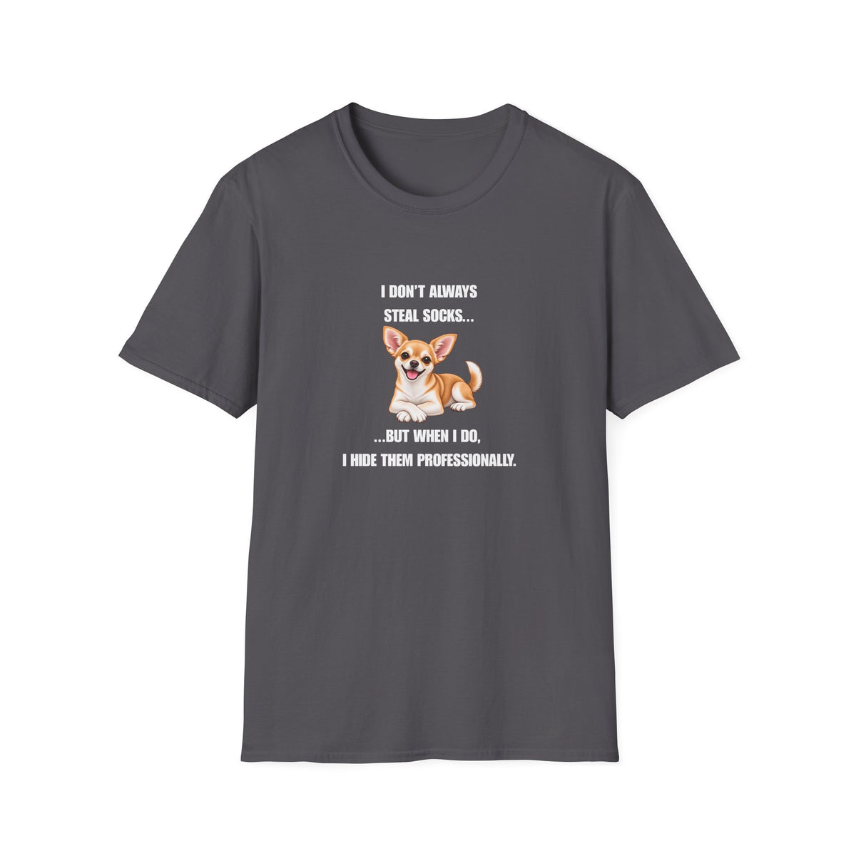I Don’t Always Steal Socks...But When I Do, I Hide Them Professionally - Chihuahua Supersoft Unisex T-Shirt