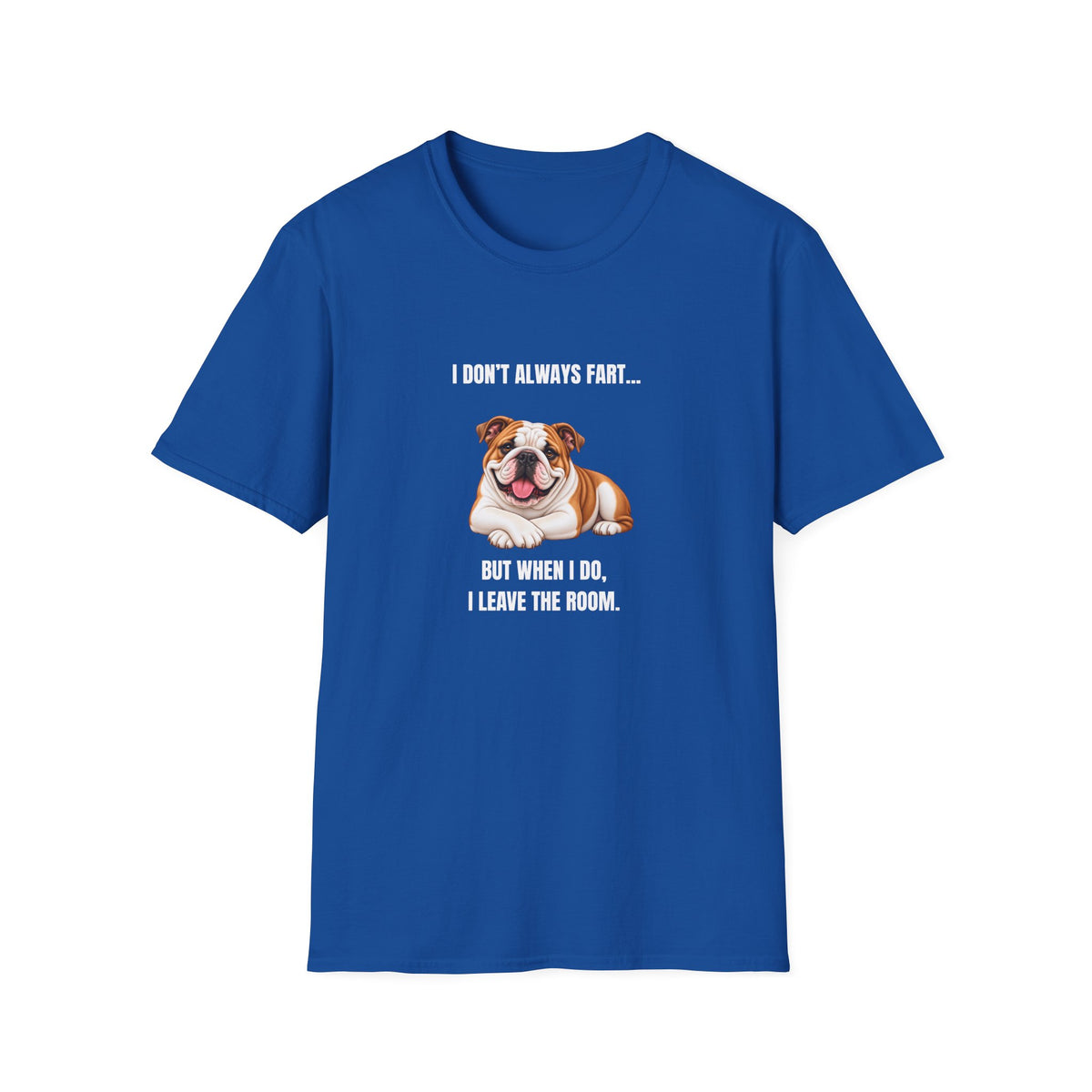 I Don’t Always Fart...But When I Do, I Leave The Room - British Bulldog Supersoft Unisex T-Shirt
