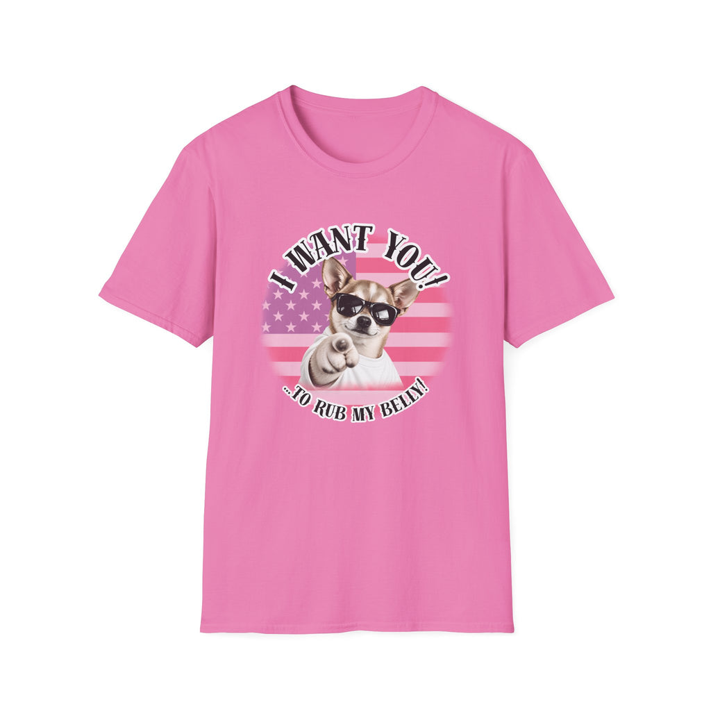 I WANT YOU!...To Rub My Belly! – Chihuahua - Supersoft Unisex T-shirt