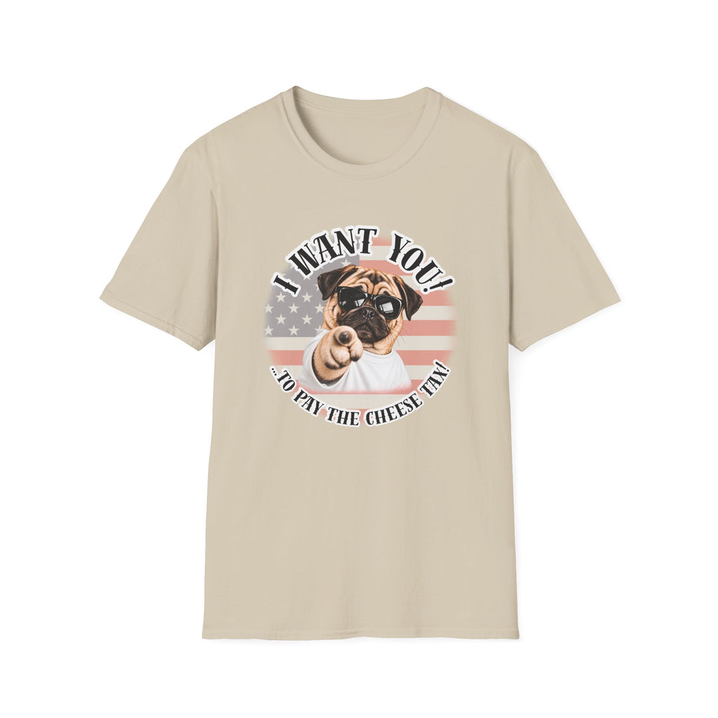I WANT YOU!...To Pay the Cheese Tax! – Pug - Supersoft Unisex T-shirt