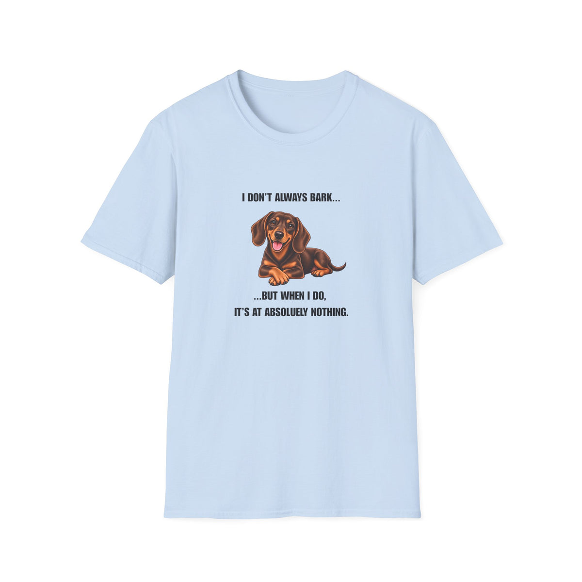 I Don’t Always Bark… But When I Do, It’s at Absolutely Nothing - Dachshund Supersoft Unisex T-Shirt