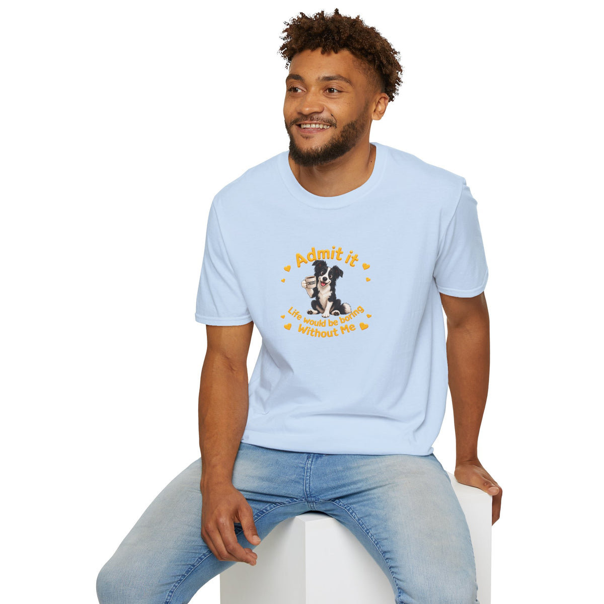 Admit It, Life Would Be Boring Without Me - Border Collie Unisex T-Shirt