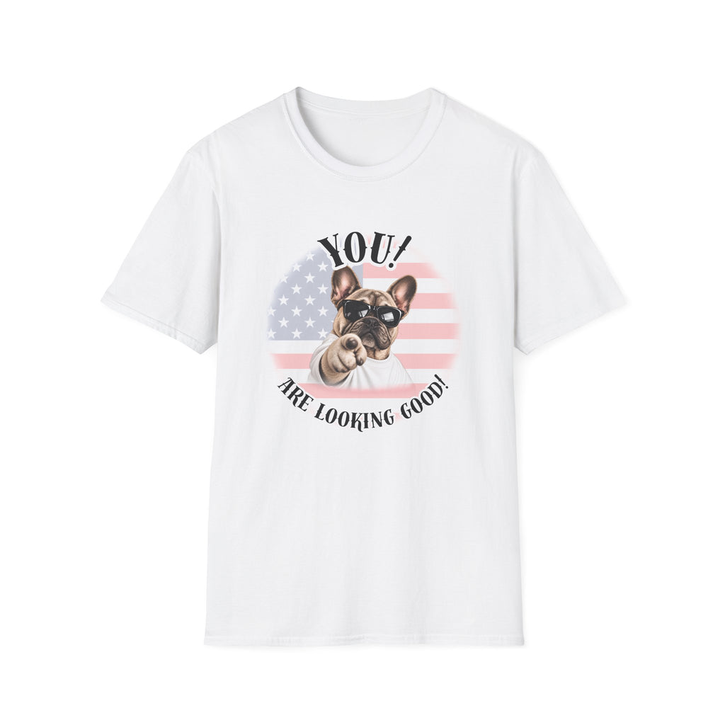 YOU!...Are Looking Good! – French Bulldog - Supersoft Unisex T-shirt
