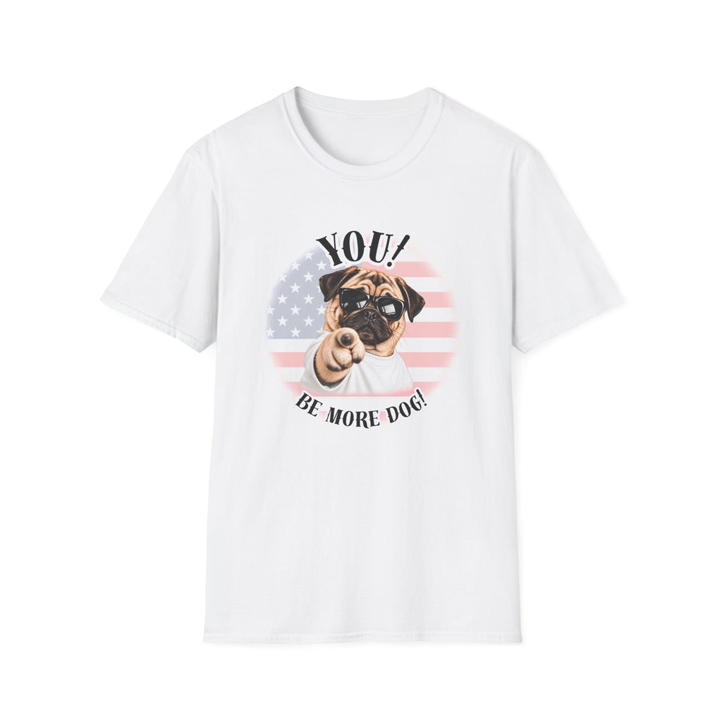 YOU!...Be More Dog! – Pug - Supersoft Unisex T-shirt