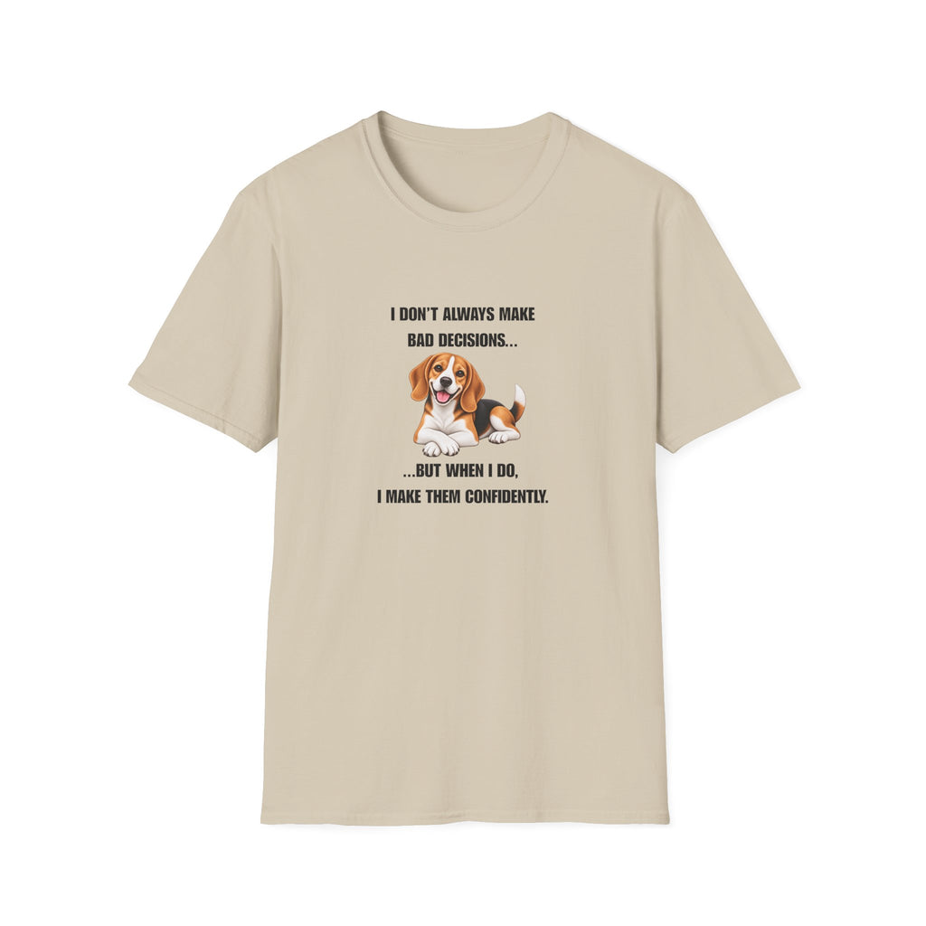 I Don’t Always Make Bad Decisions…But When I Do, I Make Them Confidently - Beagle Supersoft Unisex T-Shirt