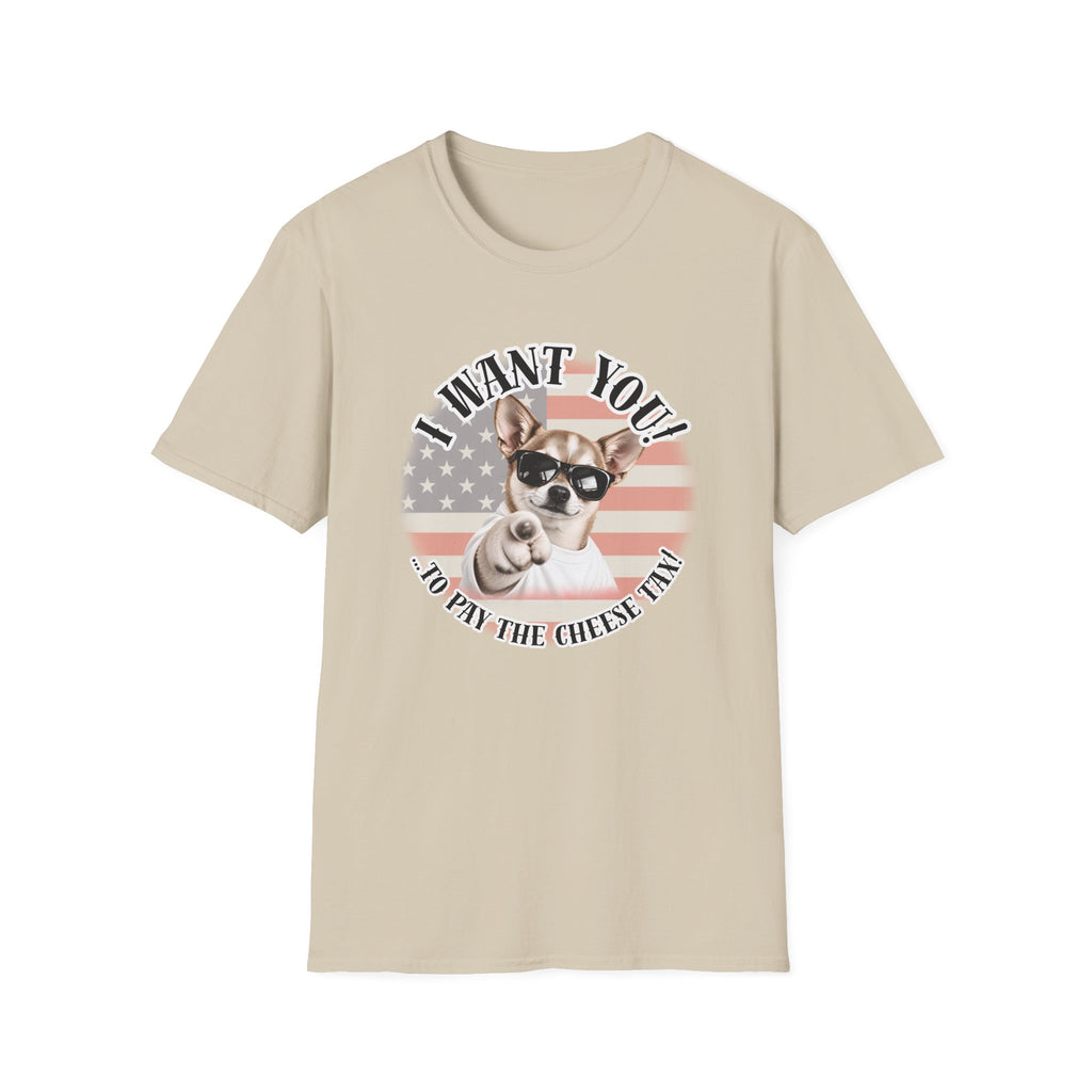 I WANT YOU!...To Pay the Cheese Tax! – Chihuahua - Supersoft Unisex T-shirt