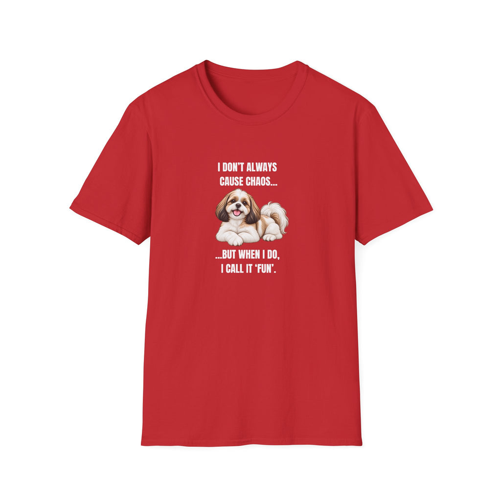 I Don’t Always Cause Chaos...But When I Do, I Call It ‘Fun’ - Shih Tzu Supersoft Unisex T-Shirt