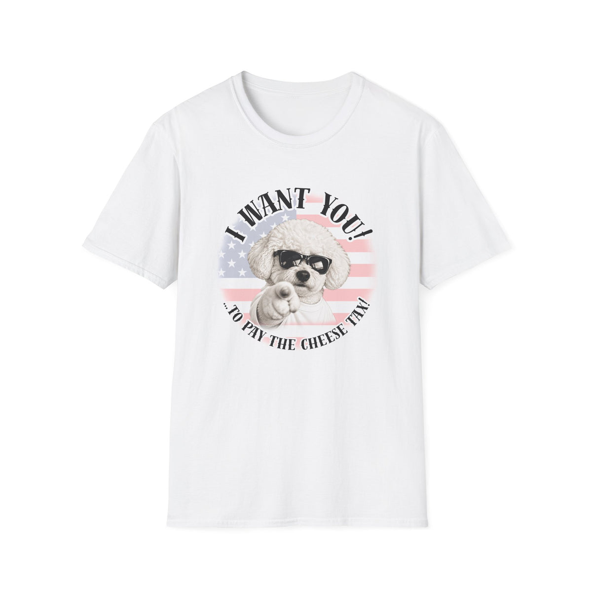 I WANT YOU!...To Pay the Cheese Tax! – Bichon Frise - Supersoft Unisex T-shirt