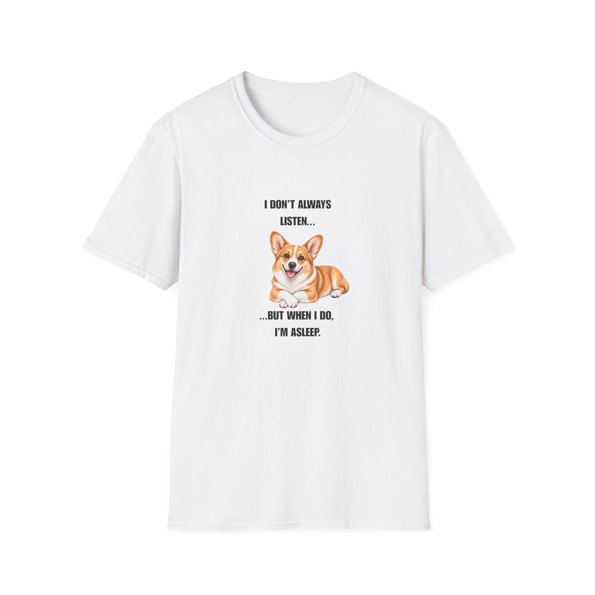 I Don’t Always Listen...But When I Do, I’m Asleep - Corgi Supersoft Unisex T-Shirt