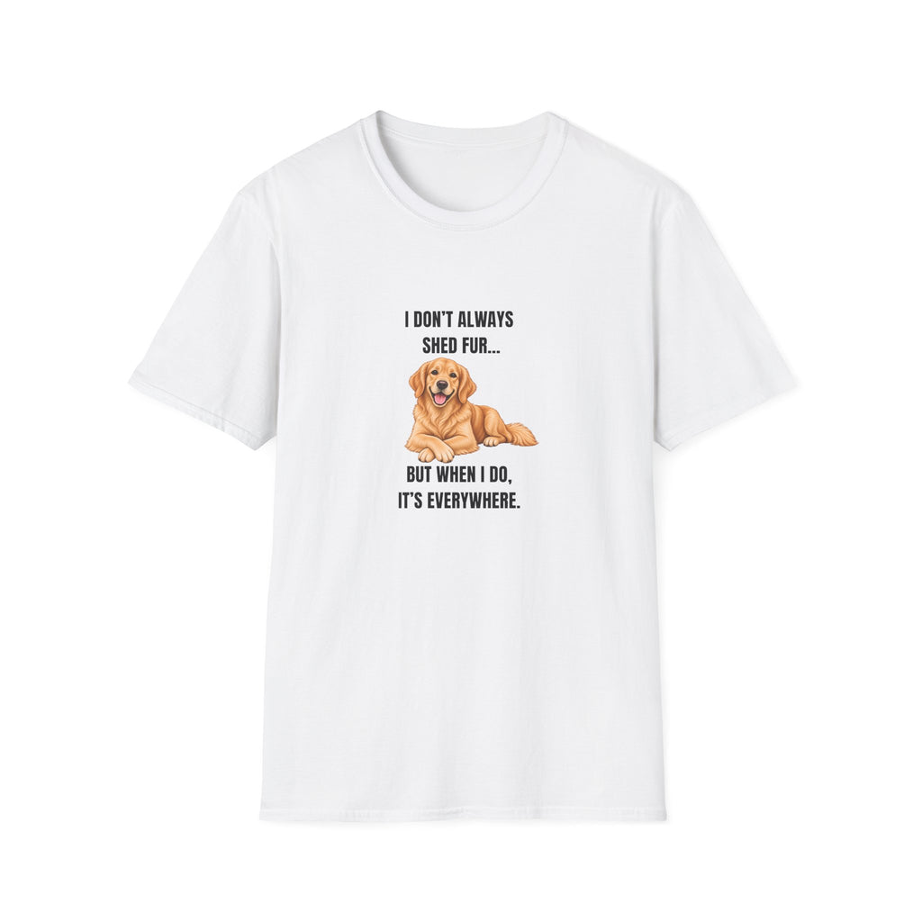 I Don’t Always Shed Fur...But When I Do, It’s Everywhere - Golden Retriever Supersoft Unisex T-Shirt